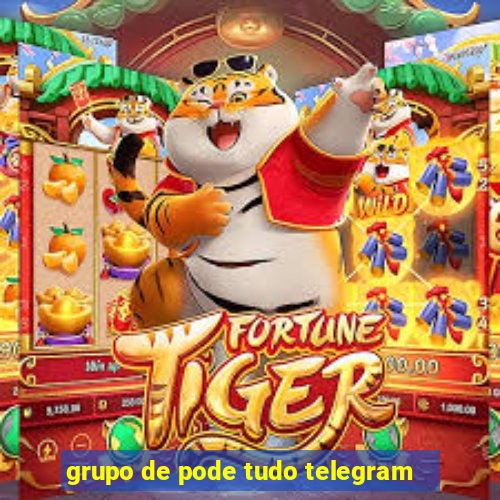 grupo de pode tudo telegram